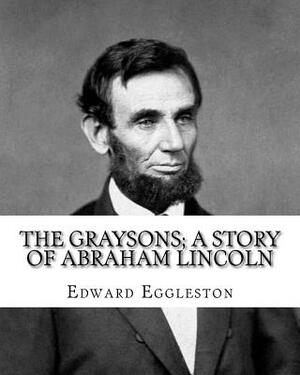 The Graysons; a story of Abraham Lincoln. By: Edward Eggleston, illustrated By: Allegra Eggleston (November 19, 1860 - 1933): (World's classic's), Ill by Allegra Eggleston, Edward Eggleston