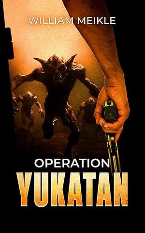 Operation: Yukatan by William Meikle