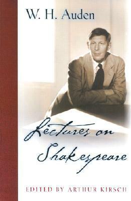 Lectures on Shakespeare by W.H. Auden, Arthur Kirsch