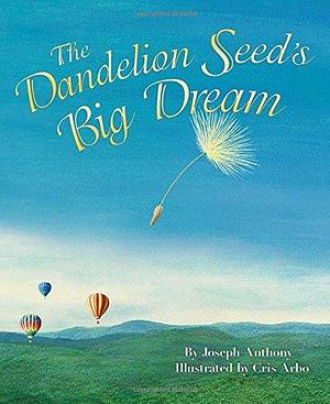 The Dandelion Seed's Big Dream: Learn the Importance of Patience and Persistence with a Growth Mindset Book for Kids by Joseph Anthony, Joseph Anthony, Cris Arbo