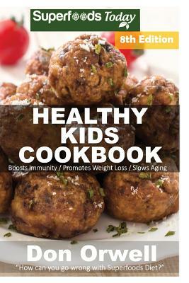 Healthy Kids Cookbook: Over 240 Quick & Easy Gluten Free Low Cholesterol Whole Foods Recipes full of Antioxidants & Phytochemicals by Don Orwell