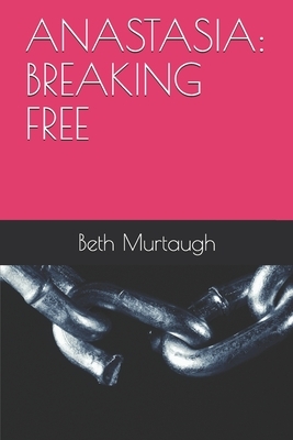 Anastasia: Breaking Free by Elizabeth McNair, Beth Murtaugh