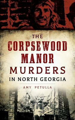 The Corpsewood Manor Murders in North Georgia by Amy Petulla
