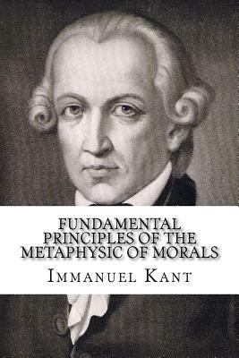 Fundamental Principles of the Metaphysic of Morals by Immanuel Kant