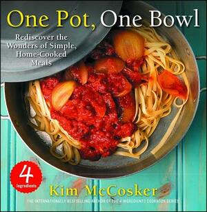 4 Ingredients One Pot, One Bowl: Rediscover the Wonders of Simple, Home-Cooked Meals by Kim McCosker