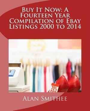 Buy It Now: A Fourteen Year Compilation of Ebay Listings 2000 to 2014 by Alan Smithee