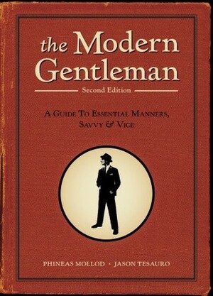 The Modern Gentleman, 2nd Edition: A Guide to Essential Manners, Savvy, and Vice by Jason Tesauro, Phineas Mollod