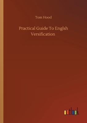 Practical Guide To Englsh Versification by Tom Hood