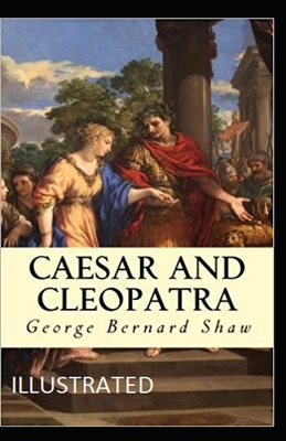 Caesar and Cleopatra Illustrated by George Bernard Shaw