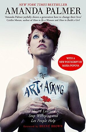 The Art of Asking; or, How I Learned to Stop Worrying and Let People Help by Amanda Palmer