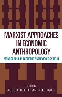 Marxist Approaches in Economic Anthropology by Hill Gates, Alice Littlefield