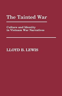 The Tainted War: Culture and Identity in Vietnam War Narratives by Lloyd Lewis