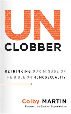 Unclobber: Rethinking Our Misuse of the Bible on Homosexuality by Colby Martin