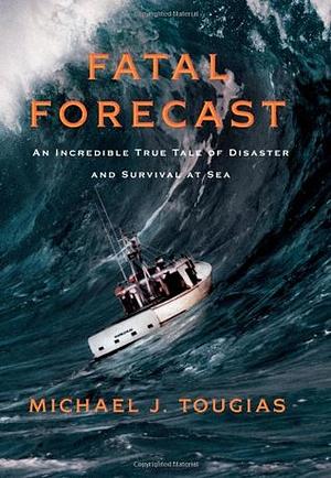 Fatal Forecast: An Incredible True Tale of Disaster and Survival at Sea by Mike Feldstein (Narrator), Michael J. Tougias