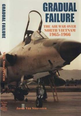 Gradual Failure: The Air War Over North Vietnam 1965-1966 by Office of Air Force History, U. S. Air Force