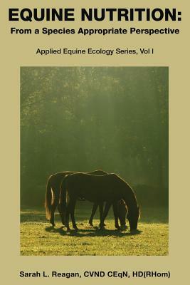 Equine Nutrition: From a Species Appropriate Perspective by Sarah L. Reagan