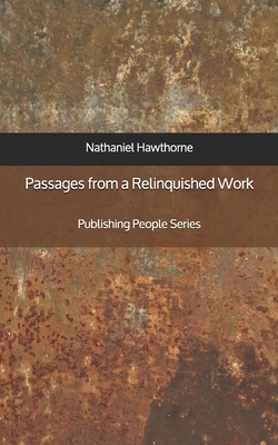 Passages from a Relinquished Work - Publishing People Series by Nathaniel Hawthorne