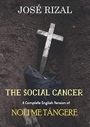 The Social Cancer - A Complete English Version of Nolime Tangere by José Rizal