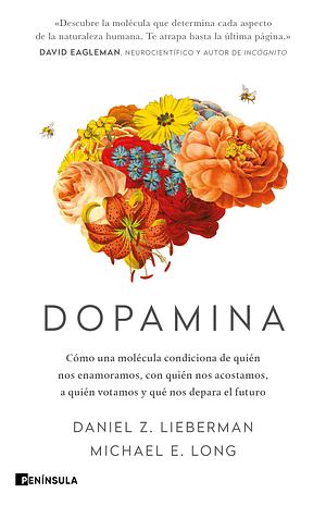 Dopamina: Cómo una molécula condiciona de quién nos enamoramos, con quién nos acostamos, a quién votamos y qué nos depara el futuro by Daniel Z. Lieberman, Michael E. Long