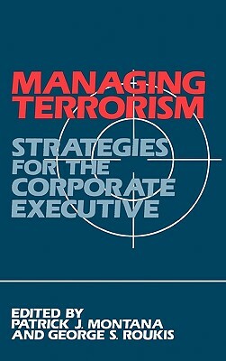 Managing Terrorism: Strategies for the Corporate Executive by Patrick Montana, George Roukis