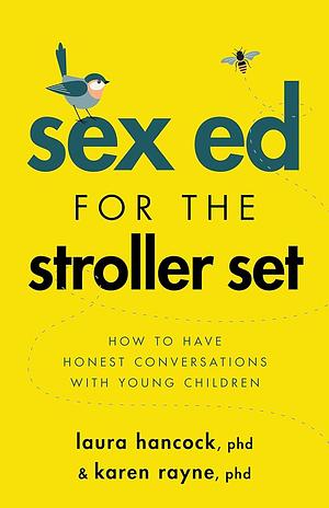 Sex Ed for the Stroller Set: How to Have Honest Conversations with Young Children by Karen Rayne, Laura Hancock