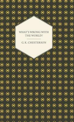 What's Wrong with the World? by G. K. Chesterton