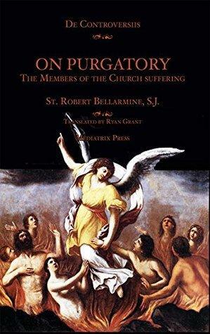 On Purgatory: The Members of the Church Suffering by Robert Bellarmine