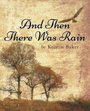 And Then There Was Rain by Kristin Baker