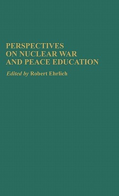 Perspectives on Nuclear War and Peace Education by Robert Ehrlich