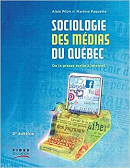 SOCIOLOGIE DES MÉDIAS DU QUÉBEC : DE LA PRESSE ÉCRITE À INTERNET 2E ÉD. by Alain Pilon, MARTINE PAQUETTE