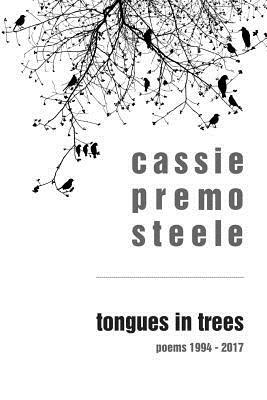 Tongues in Trees: poems 1994-2017 by Cassie Premo Steele, Dana Martin