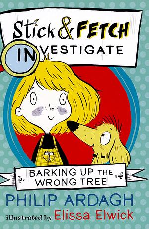 Barking Up the Wrong Tree: Stick and Fetch Investigate by Philip Ardagh
