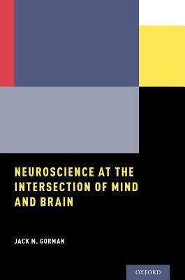 Neuroscience at the Intersection of Mind and Brain by Jack M. Gorman