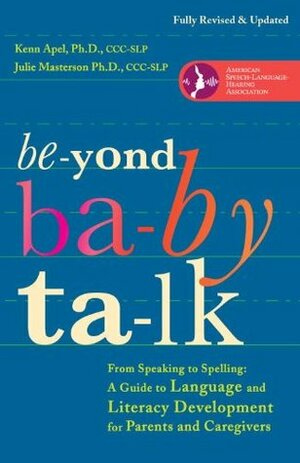 Beyond Baby Talk: From Speaking to Spelling: A Guide to Language and Literacy Development for Parents and Caregivers by Kenn Apel, Julie J. Masterson