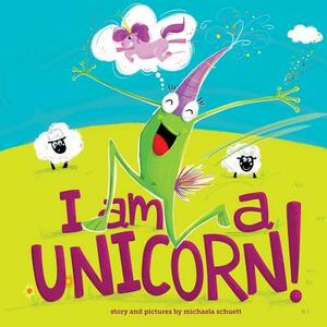 I Am a Unicorn! by Michaela Schuett