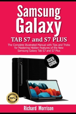 Samsung Galaxy Tab S7 and S7 Plus User Guide: The Complete Illustrated Manual with Tips and Tricks for Mastering Hidden Features of the New Samsung Ga by Richard Morrison