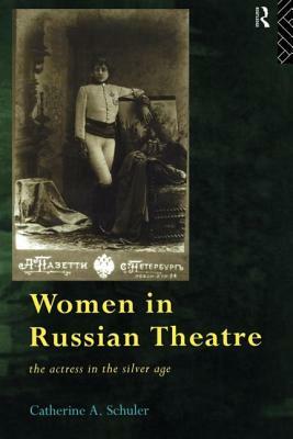 Women in Russian Theatre: The Actress in the Silver Age by Catherine Schuler