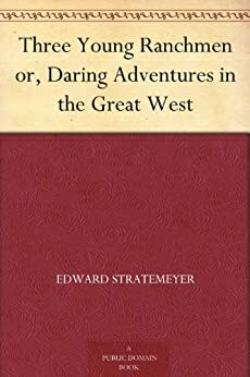 Three Young Ranchmen or, Daring Adventures in the Great West by Edward Stratemeyer