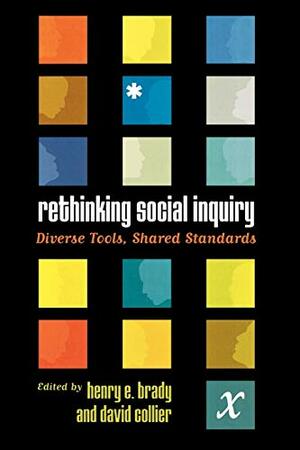 Rethinking Social Inquiry: Diverse Tools, Shared Standards by Henry E. Brady