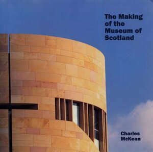 Making of the Museum of Scotland by Charles McKean