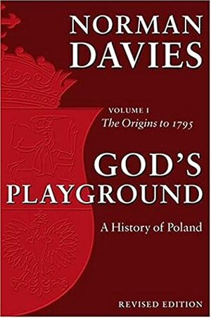 God's Playground: A History of Poland, Vol. 1: The Origins to 1795 by Norman Davies