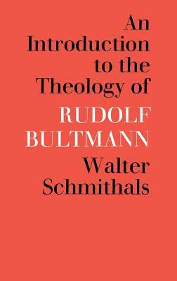 An Introduction to the Theology of Rudolf Bultmann by Walter Schmithals