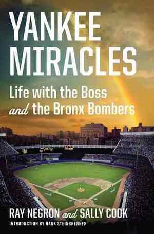 Yankee Miracles: Life with the Boss and the Bronx Bombers by Hank Steinbrenner, Ray Negron, Sally Cook
