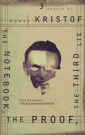 The Notebook, the Proof, the Third Lie: Three Novels by Ágota Kristóf