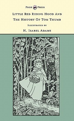 Little Red Riding Hood and The History of Tom Thumb - Illustrated by H. Isabel Adams (The Banbury Cross Series) by 