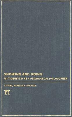 Showing and Doing: Wittgenstein as a Pedagogical Philosopher by Nicholas C. Burbules, Paul Smeyers, Michael A. Peters