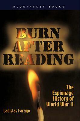 Burn After Reading: The Espionage History of World War II by Ladislas Farago