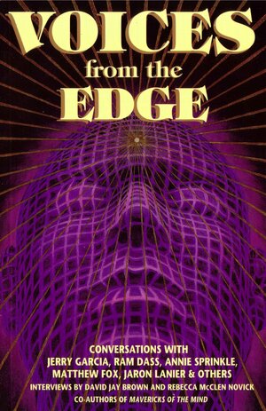 Voices from the Edge: Conversations with Jerry Garcia, Ram Dass, Annie Sprinkle, Matthew Fox, Jaron Lanier & Others by David Jay Brown