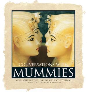 Conversations with Mummies: New Light on the Lives of Ancient Egyptians by Rick Archbold, Rosalie David