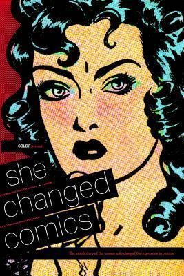 She Changed Comics: The Untold Story of the Women Who Changed Free Expression in Comics by Lauren Bullock, Charles Brownstein, Caitlin McCabe, Betsy Gomez, Frenchy Lunning, Casey Gilly, Maren Williams